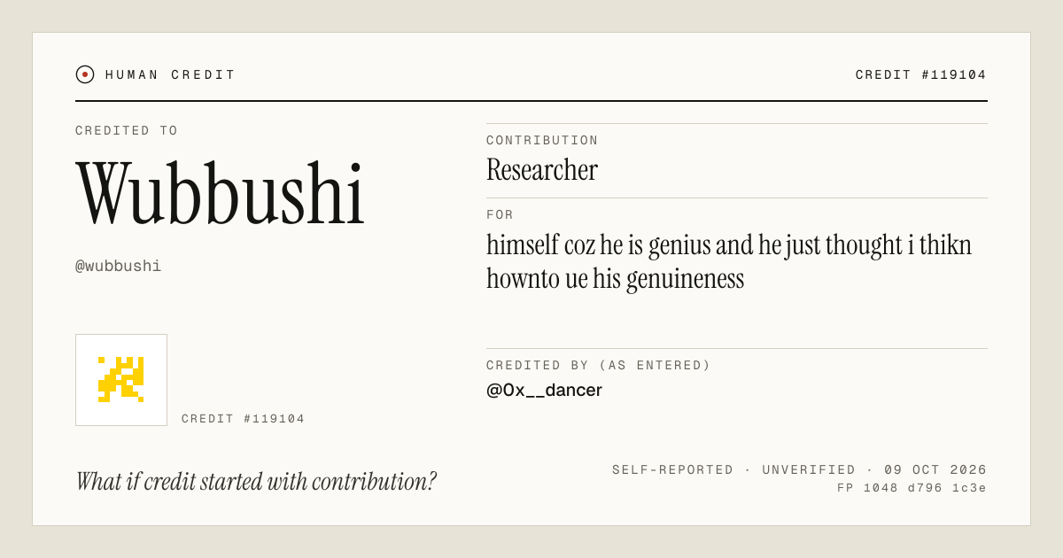 Wubbushi, credited as Researcher: himself coz he is genius and he just thought i thikn hownto ue his genuineness